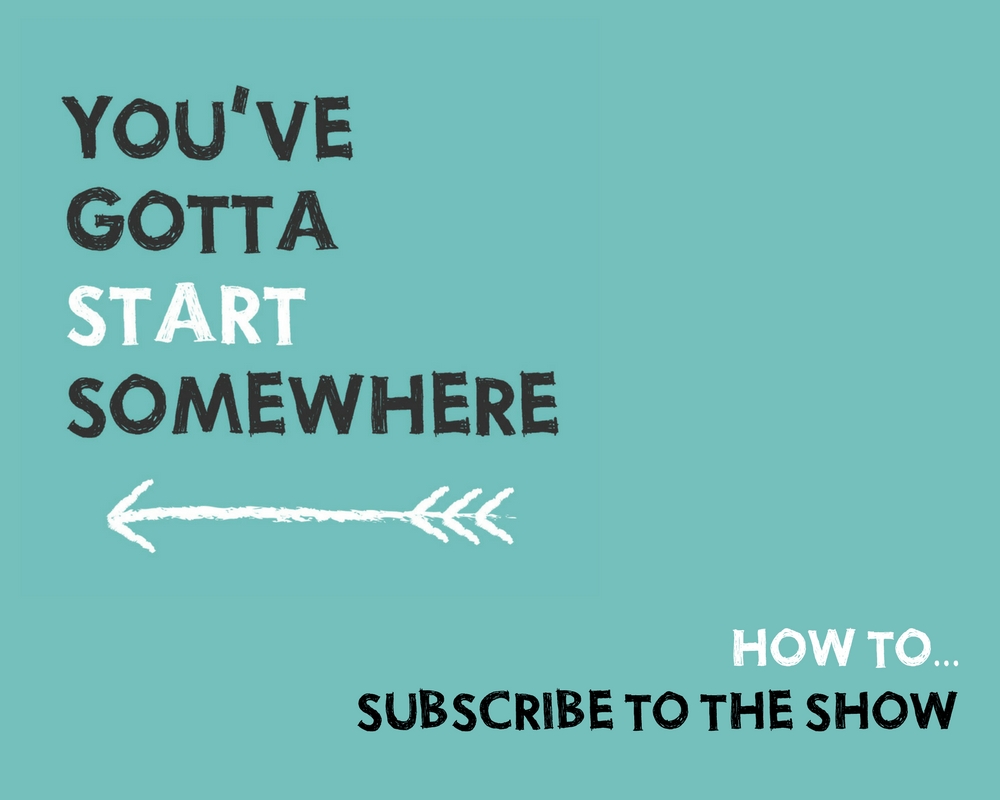 How to subscribe to You've Gotta Start Somewhere